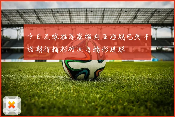 今日足球推荐塞维利亚迎战巴列卡诺期待精彩对决与精彩进球